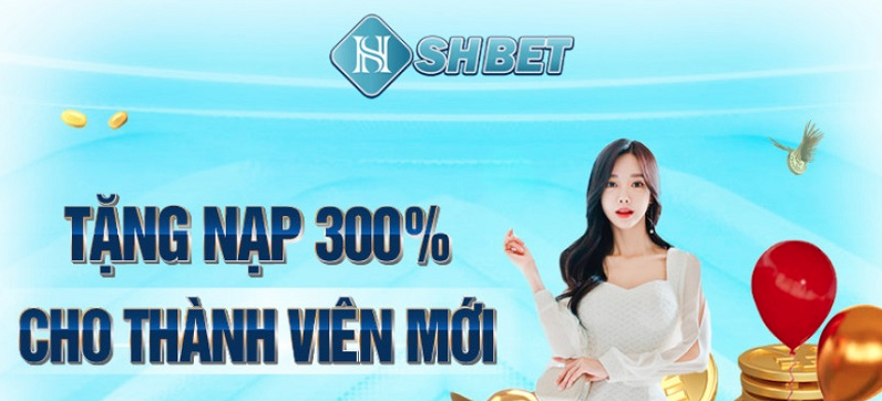 SHBET- KHUYẾN MÃI KHỦNG 300% CHO THÀNH VIÊN MỚI